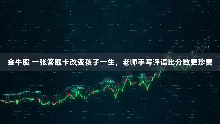 金牛股 一张答题卡改变孩子一生，老师手写评语比分数更珍贵